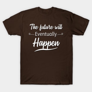 The Future Will Eventually Happen T-Shirt